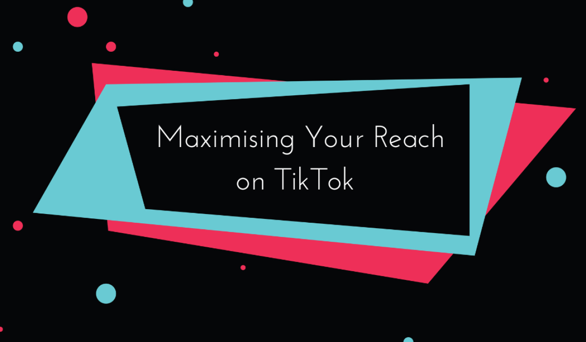 Maximising-Your-Reach-on-TikTok-1200-×-628px